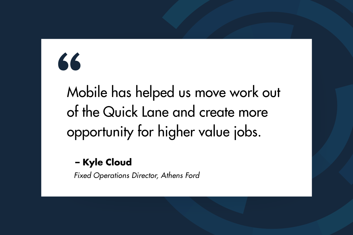Mobile has helped us move work out of the Quick Lane and create more opportunity for higher value jobs.